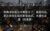 别再误会每日大赛吃瓜了：最新动向更还原其实指向复盘结论，关键在这里（附清单）